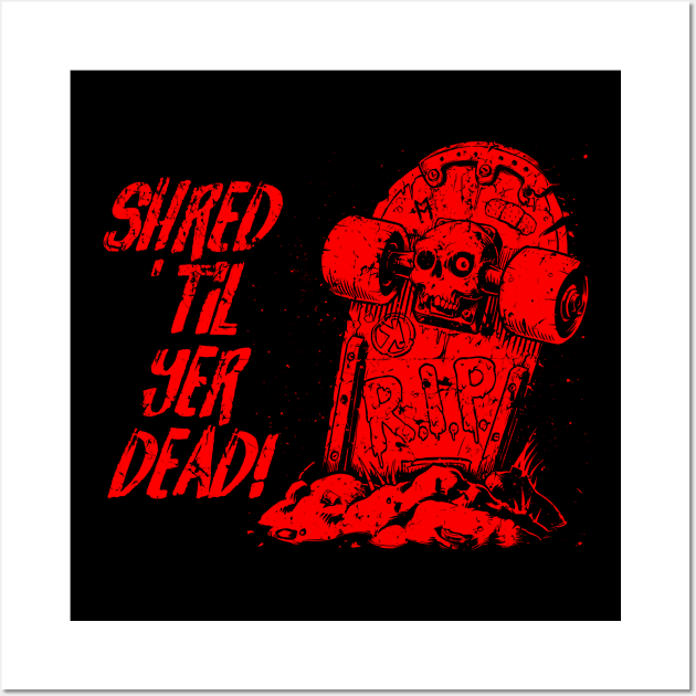 Shred ’til yer dead! - red Wall Art by Skate Merch